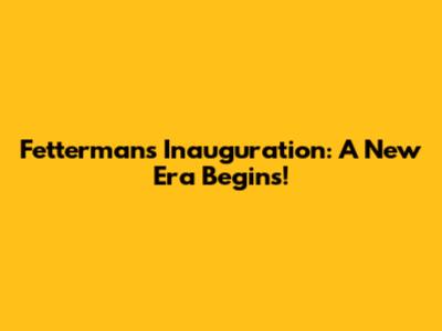 Fetterman's Inauguration: A New Era Begins!