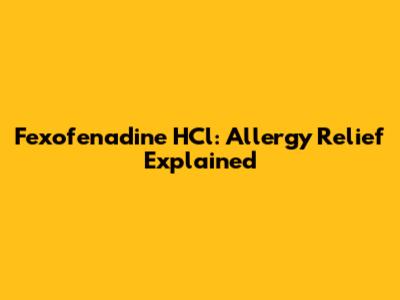 Fexofenadine HCl: Allergy Relief Explained