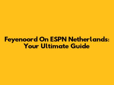 Feyenoord On ESPN Netherlands: Your Ultimate Guide