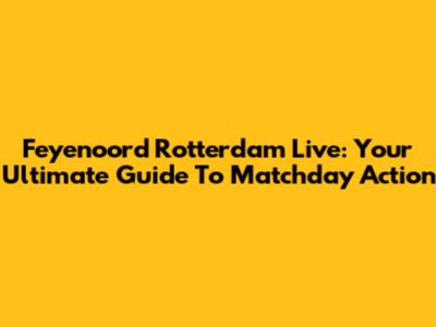 Feyenoord Rotterdam Live: Your Ultimate Guide To Matchday Action