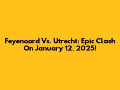Feyenoord Vs. Utrecht: Epic Clash On January 12, 2025!