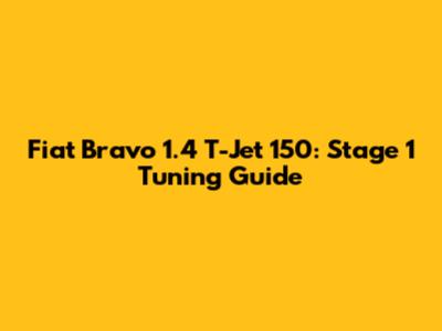 Fiat Bravo 1.4 T-Jet 150: Stage 1 Tuning Guide
