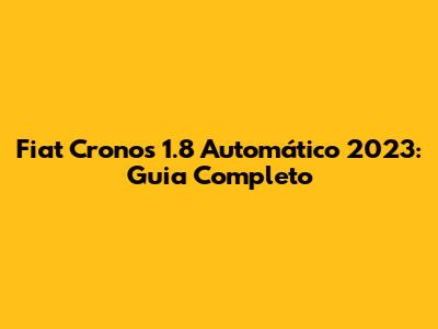 Fiat Cronos 1.8 Automático 2023: Guia Completo