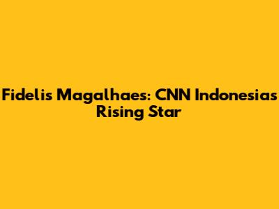 Fidelis Magalhaes: CNN Indonesia's Rising Star