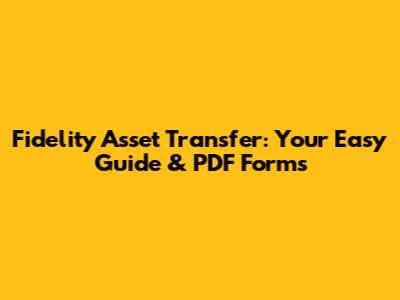 Fidelity Asset Transfer: Your Easy Guide & PDF Forms