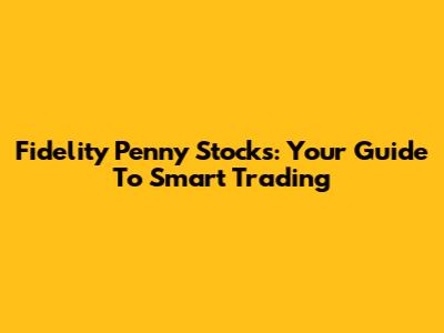 Fidelity Penny Stocks: Your Guide To Smart Trading
