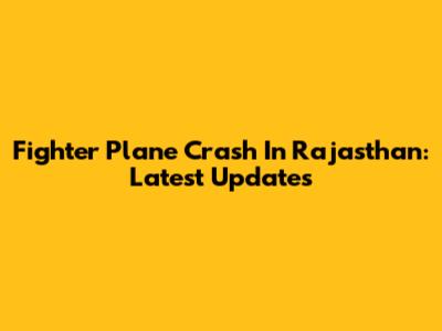Fighter Plane Crash In Rajasthan: Latest Updates