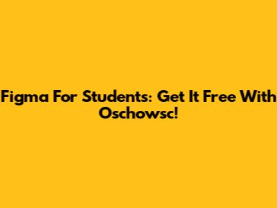 Figma For Students: Get It Free With Oschowsc!