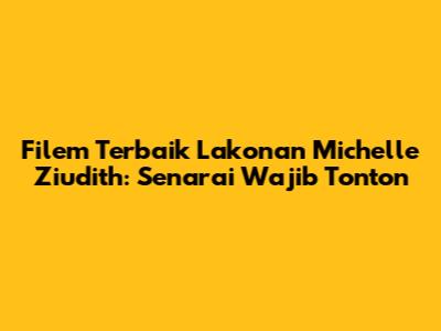 Filem Terbaik Lakonan Michelle Ziudith: Senarai Wajib Tonton