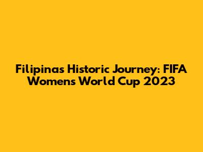 Filipinas' Historic Journey: FIFA Women's World Cup 2023