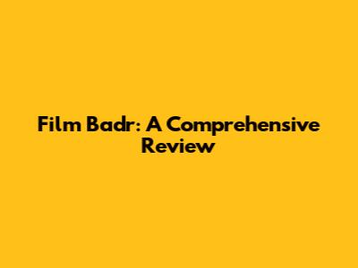 Film Badr: A Comprehensive Review