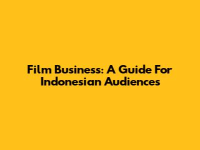 Film Business: A Guide For Indonesian Audiences