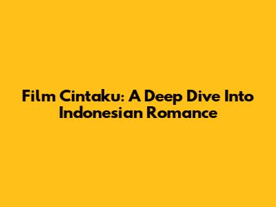 Film Cintaku: A Deep Dive Into Indonesian Romance