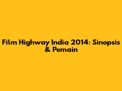 Film Highway India 2014: Sinopsis & Pemain