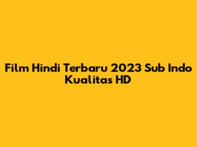 Film Hindi Terbaru 2023 Sub Indo Kualitas HD