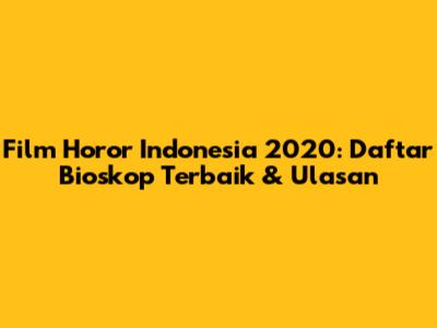 Film Horor Indonesia 2020: Daftar Bioskop Terbaik & Ulasan