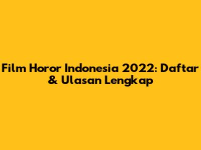 Film Horor Indonesia 2022: Daftar & Ulasan Lengkap