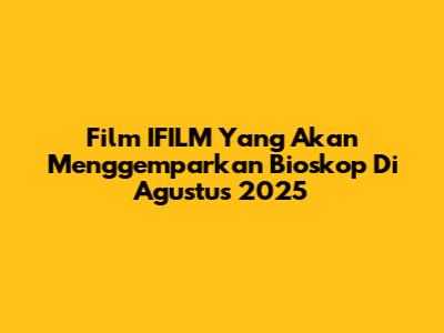 Film IFILM Yang Akan Menggemparkan Bioskop Di Agustus 2025