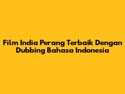 Film India Perang Terbaik Dengan Dubbing Bahasa Indonesia