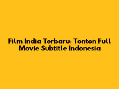 Film India Terbaru: Tonton Full Movie Subtitle Indonesia