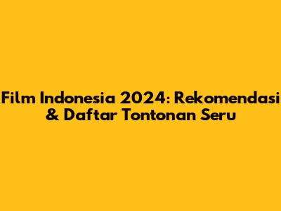 Film Indonesia 2024: Rekomendasi & Daftar Tontonan Seru