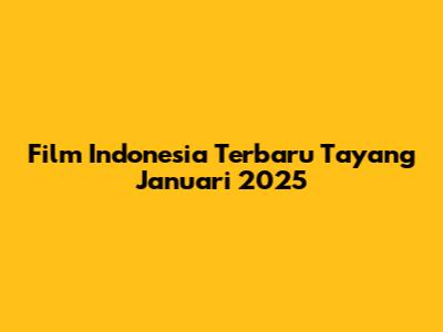 Film Indonesia Terbaru Tayang Januari 2025