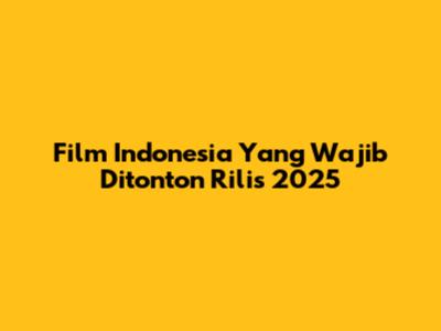 Film Indonesia Yang Wajib Ditonton Rilis 2025