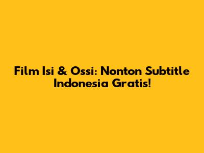 Film Isi & Ossi: Nonton Subtitle Indonesia Gratis!