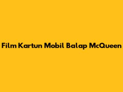 Film Kartun Mobil Balap McQueen