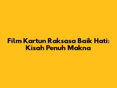 Film Kartun Raksasa Baik Hati: Kisah Penuh Makna