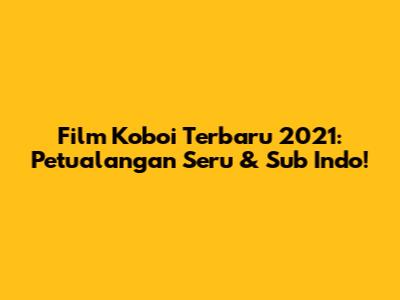 Film Koboi Terbaru 2021: Petualangan Seru & Sub Indo!