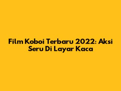 Film Koboi Terbaru 2022: Aksi Seru Di Layar Kaca