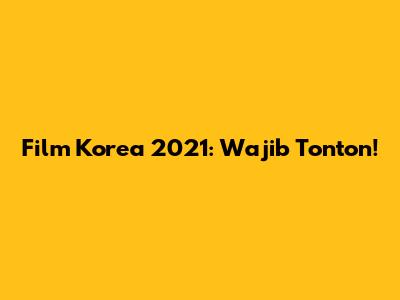 Film Korea 2021: Wajib Tonton!