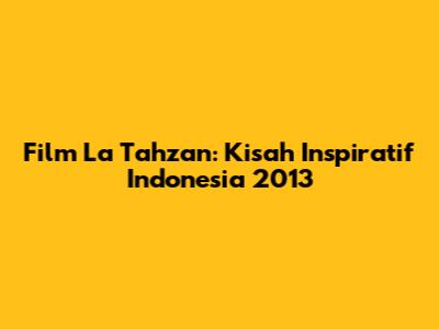 Film La Tahzan: Kisah Inspiratif Indonesia 2013