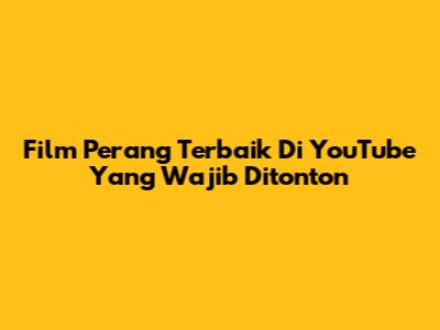 Film Perang Terbaik Di YouTube Yang Wajib Ditonton