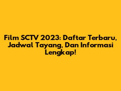 Film SCTV 2023: Daftar Terbaru, Jadwal Tayang, Dan Informasi Lengkap!