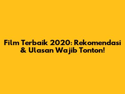 Film Terbaik 2020: Rekomendasi & Ulasan Wajib Tonton!
