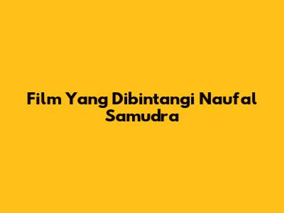 Film Yang Dibintangi Naufal Samudra