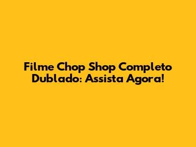 Filme Chop Shop Completo Dublado: Assista Agora!