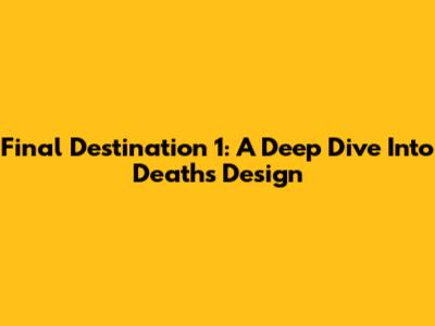 Final Destination 1: A Deep Dive Into Death's Design