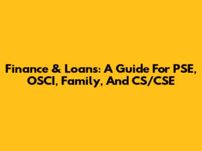 Finance & Loans: A Guide For PSE, OSCI, Family, And CS/CSE