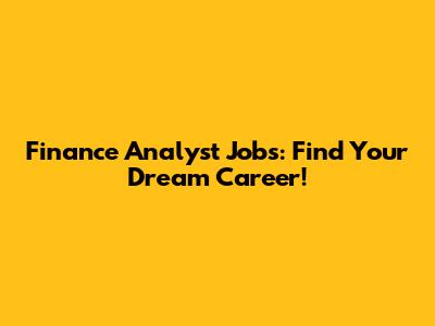 Finance Analyst Jobs: Find Your Dream Career!