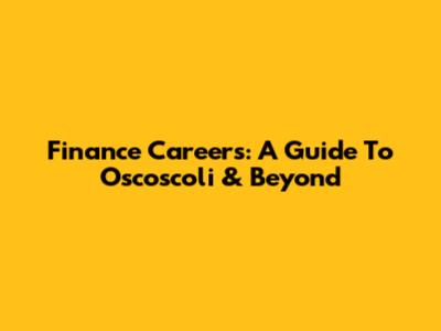 Finance Careers: A Guide To Oscoscoli & Beyond