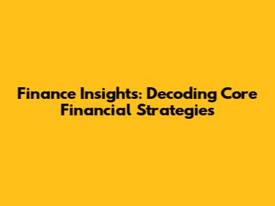 Finance Insights: Decoding Core Financial Strategies
