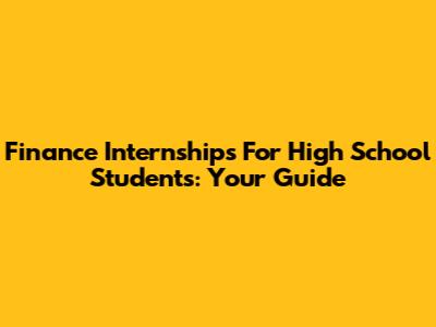 Finance Internships For High School Students: Your Guide