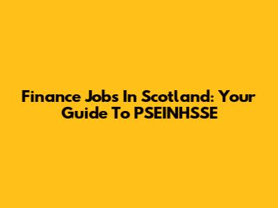 Finance Jobs In Scotland: Your Guide To PSEINHSSE