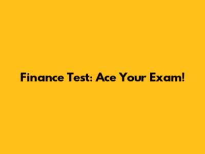 Finance Test: Ace Your Exam!