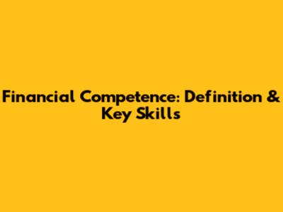 Financial Competence: Definition & Key Skills