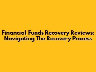 Financial Funds Recovery Reviews: Navigating The Recovery Process