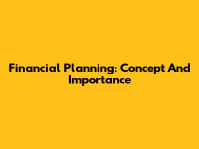 Financial Planning: Concept And Importance